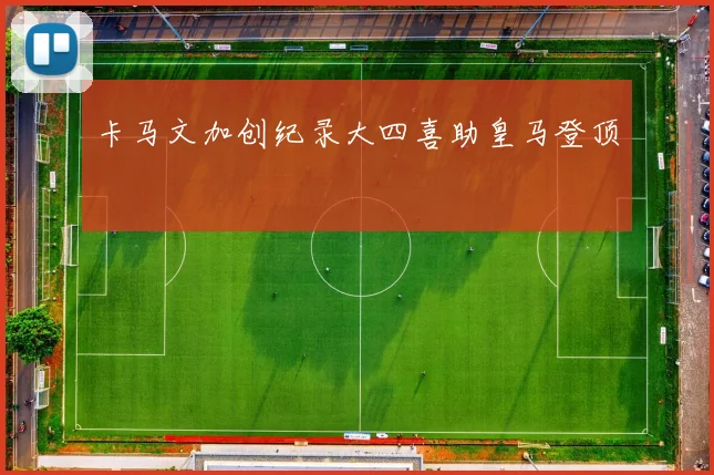 卡马文加创纪录大四喜助皇马登顶