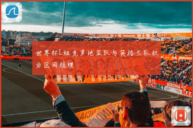 世界杯L组克罗地亚队与英格兰队积分区间梳理