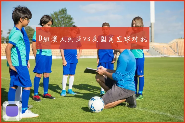 D组澳大利亚vs美国高空球对抗