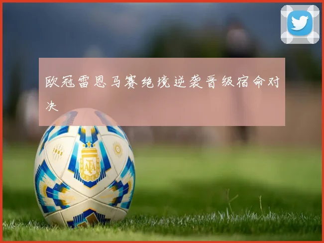 欧冠雷恩马赛绝境逆袭晋级宿命对决