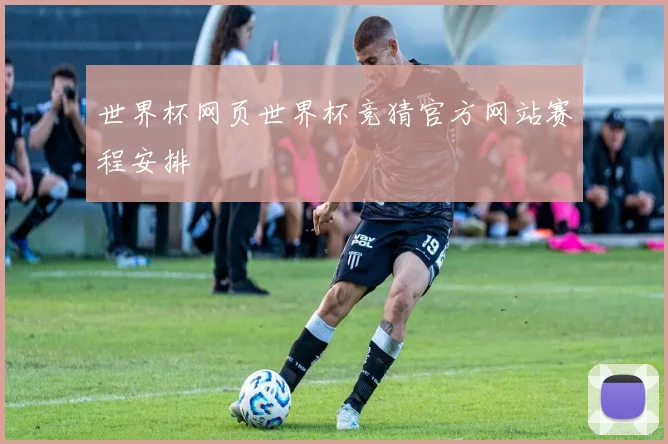 世界杯网页世界杯竞猜官方网站赛程安排