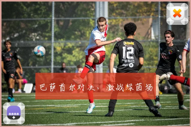 巴萨首尔对决，激战绿茵场