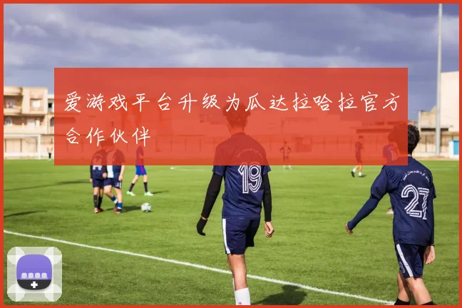 爱游戏平台升级为瓜达拉哈拉官方合作伙伴