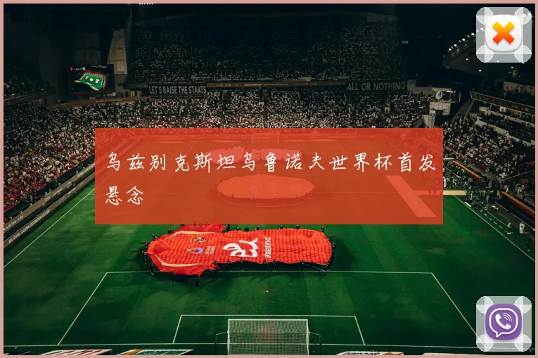 乌兹别克斯坦乌鲁诺夫世界杯首发悬念